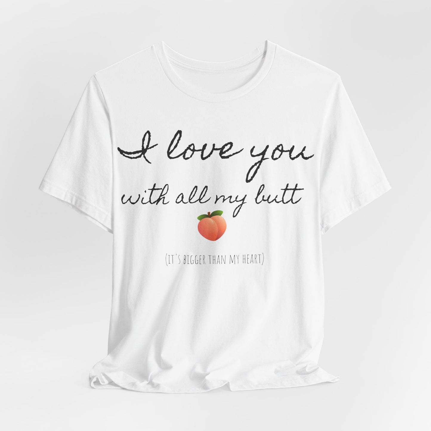 "I love you with all my butt" Tee