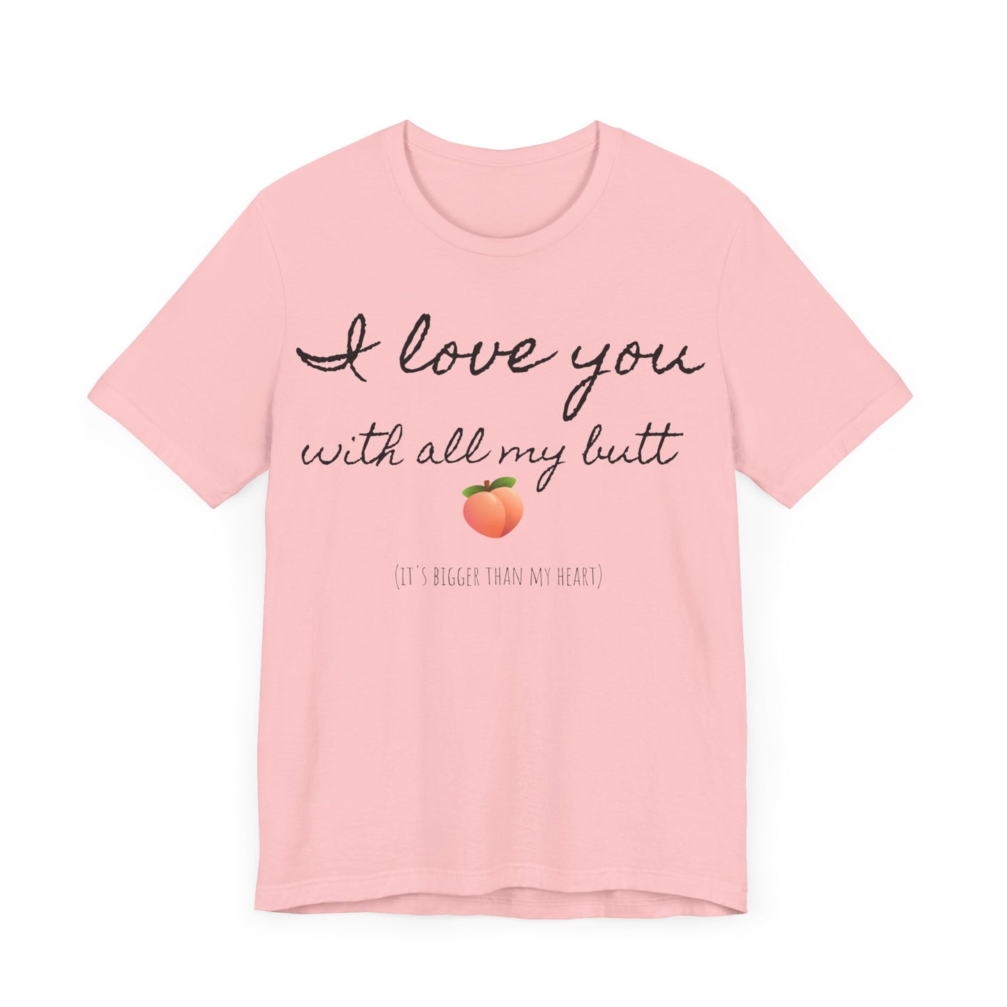 "I love you with all my butt" Tee