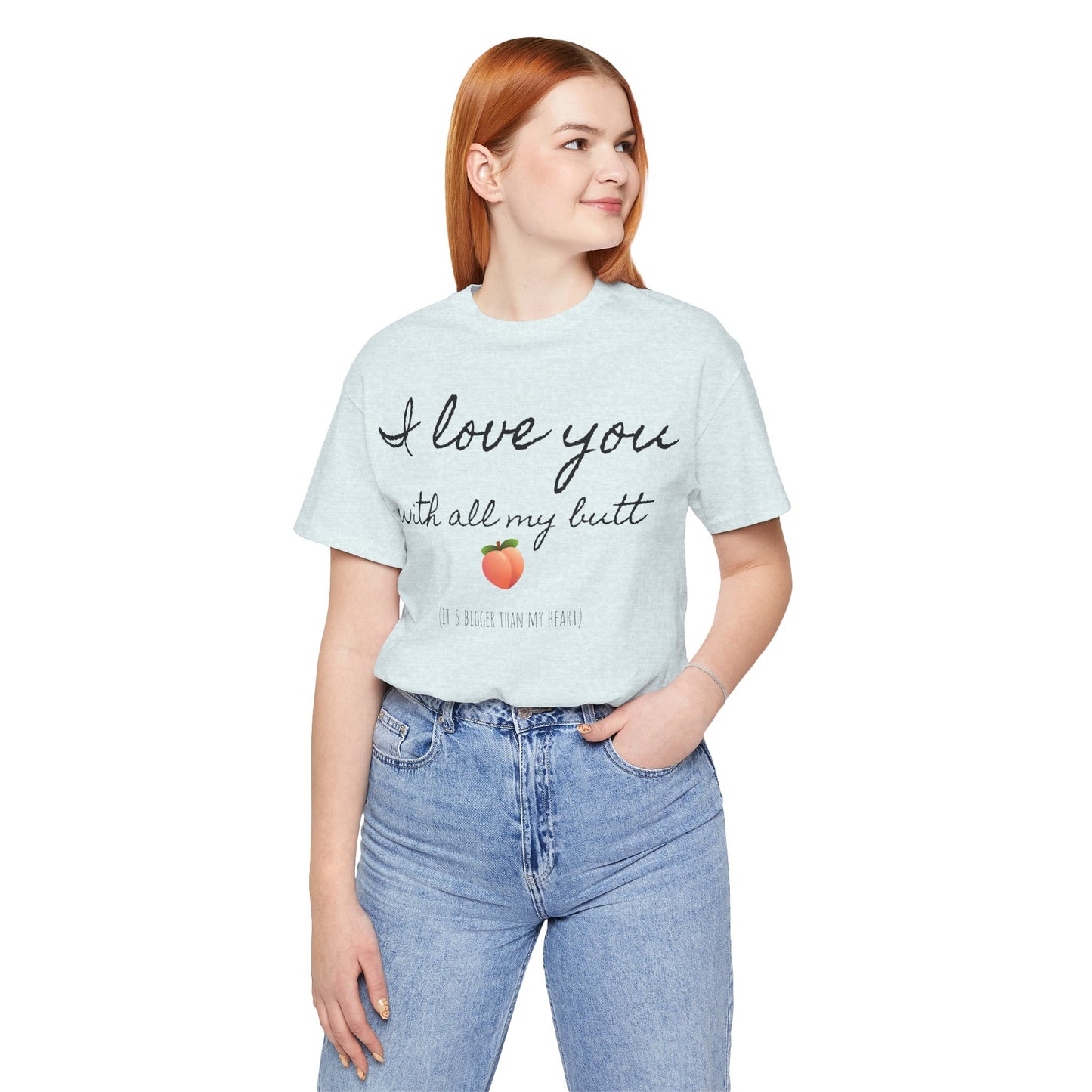 "I love you with all my butt" Tee