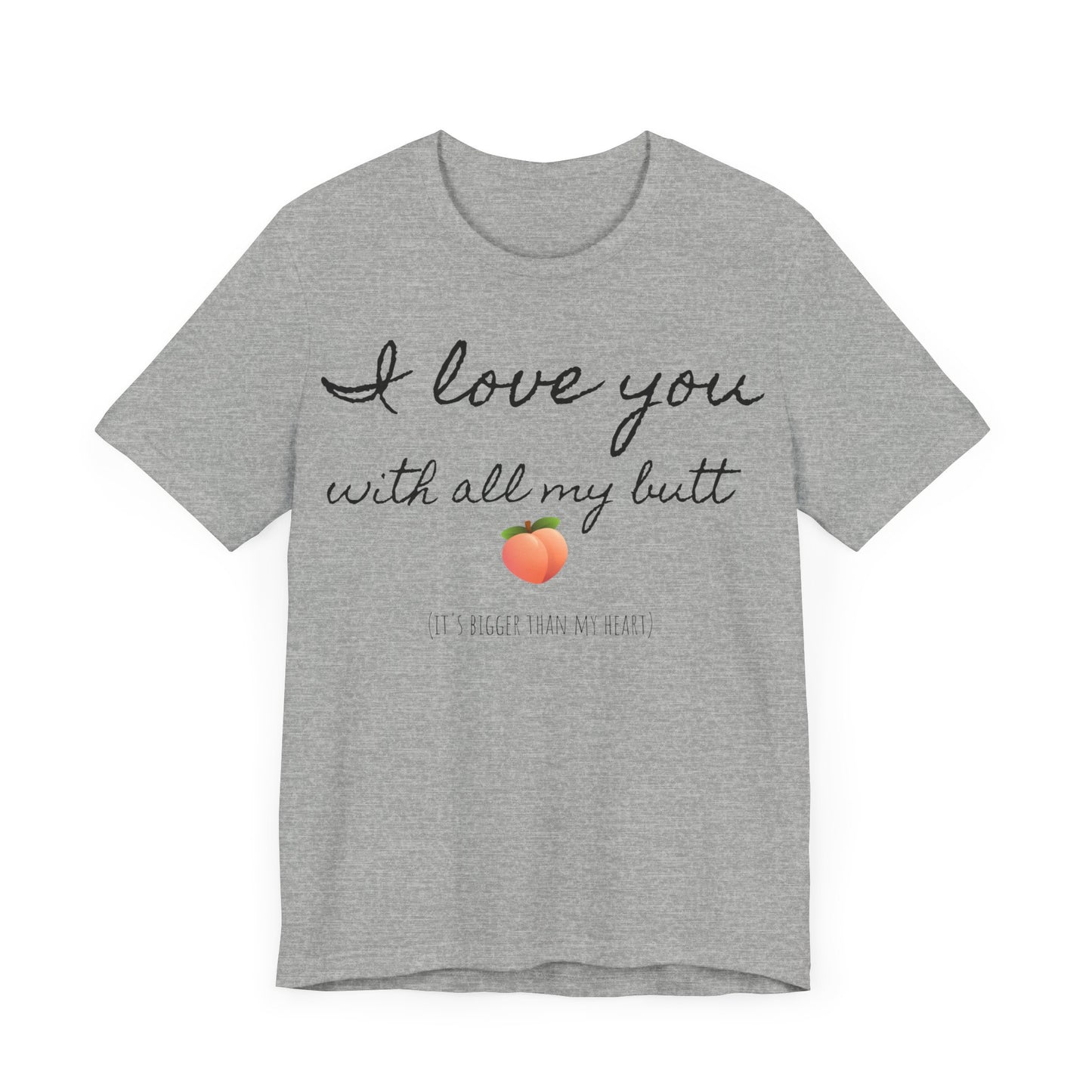 "I love you with all my butt" Tee