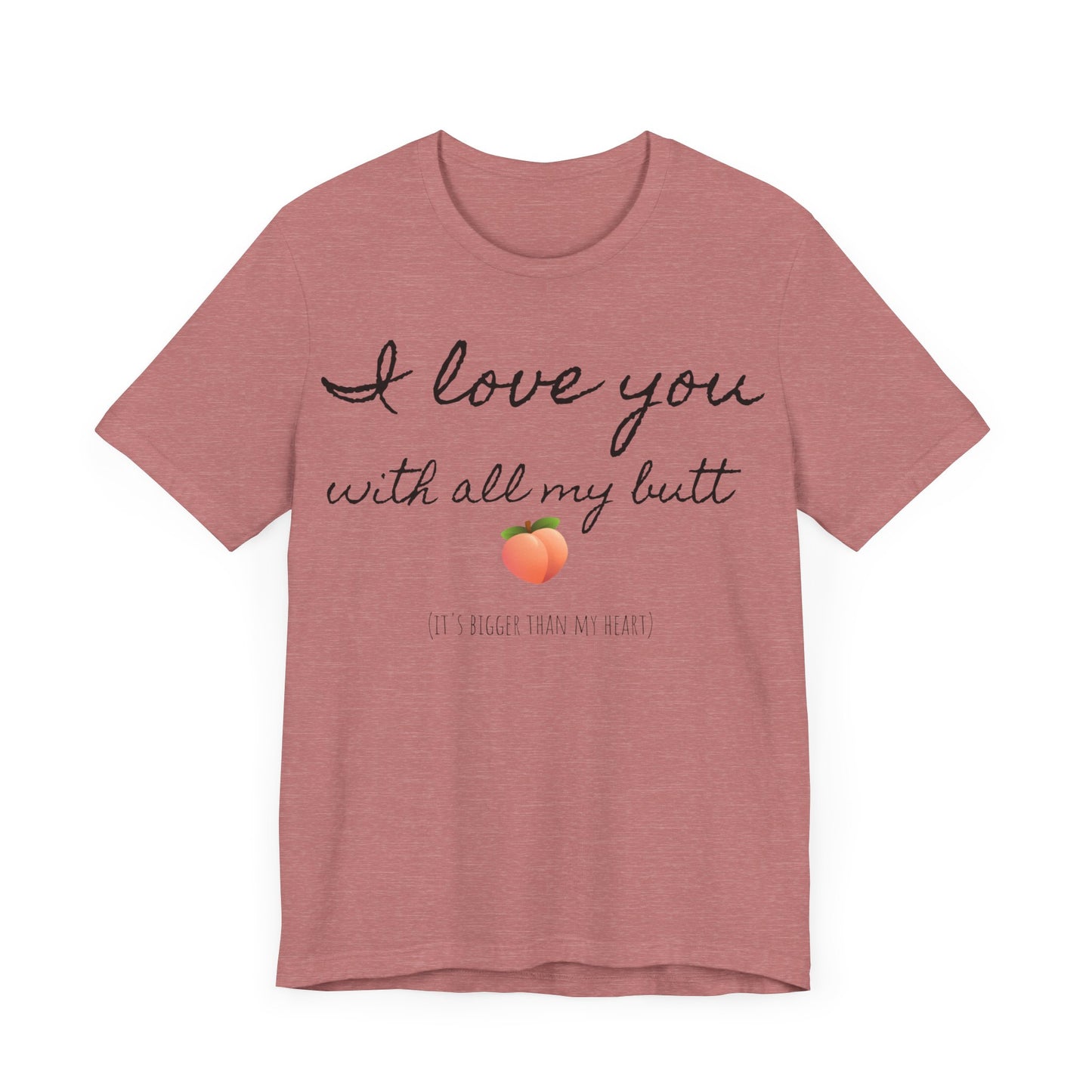 "I love you with all my butt" Tee