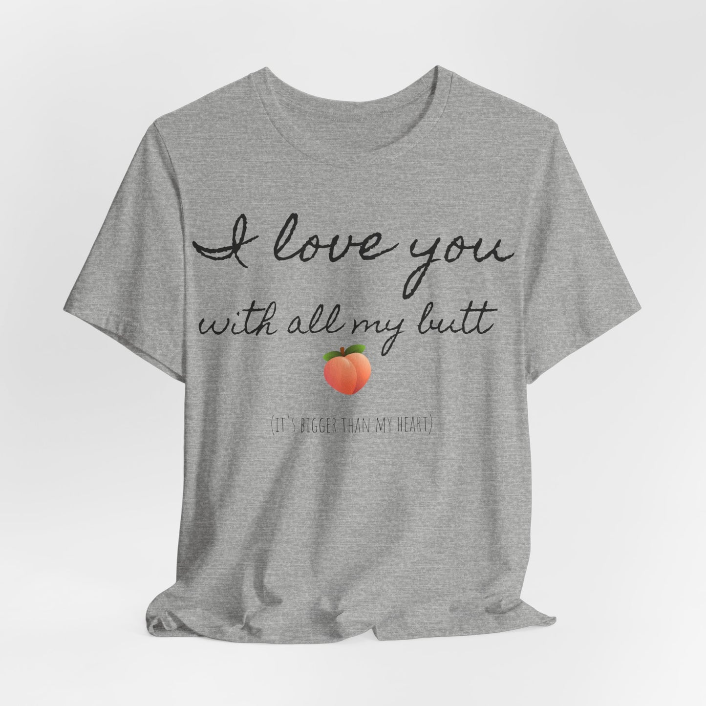 "I love you with all my butt" Tee