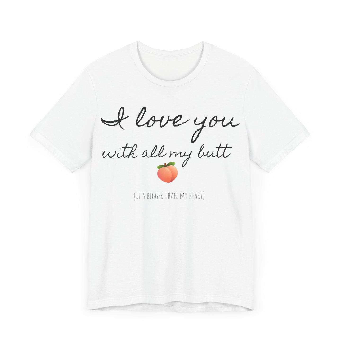 "I love you with all my butt" Tee