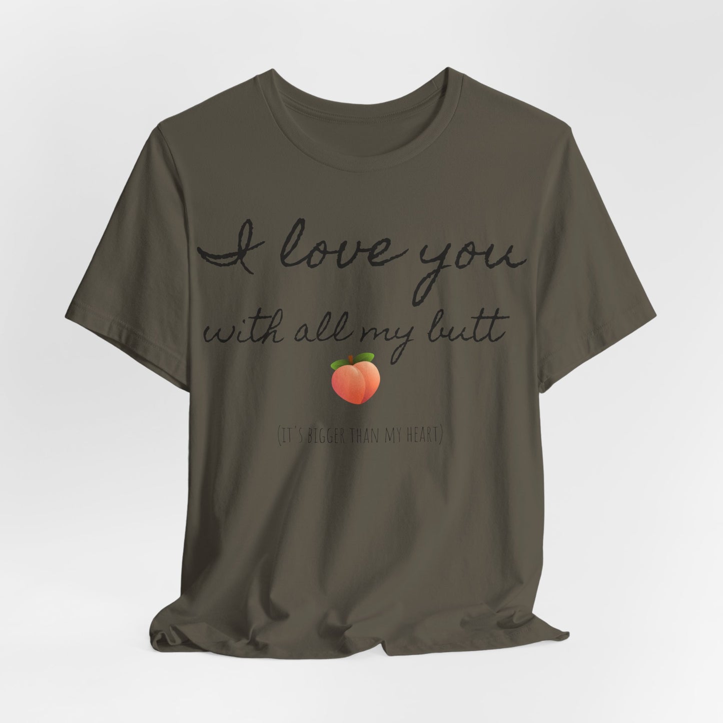 "I love you with all my butt" Tee