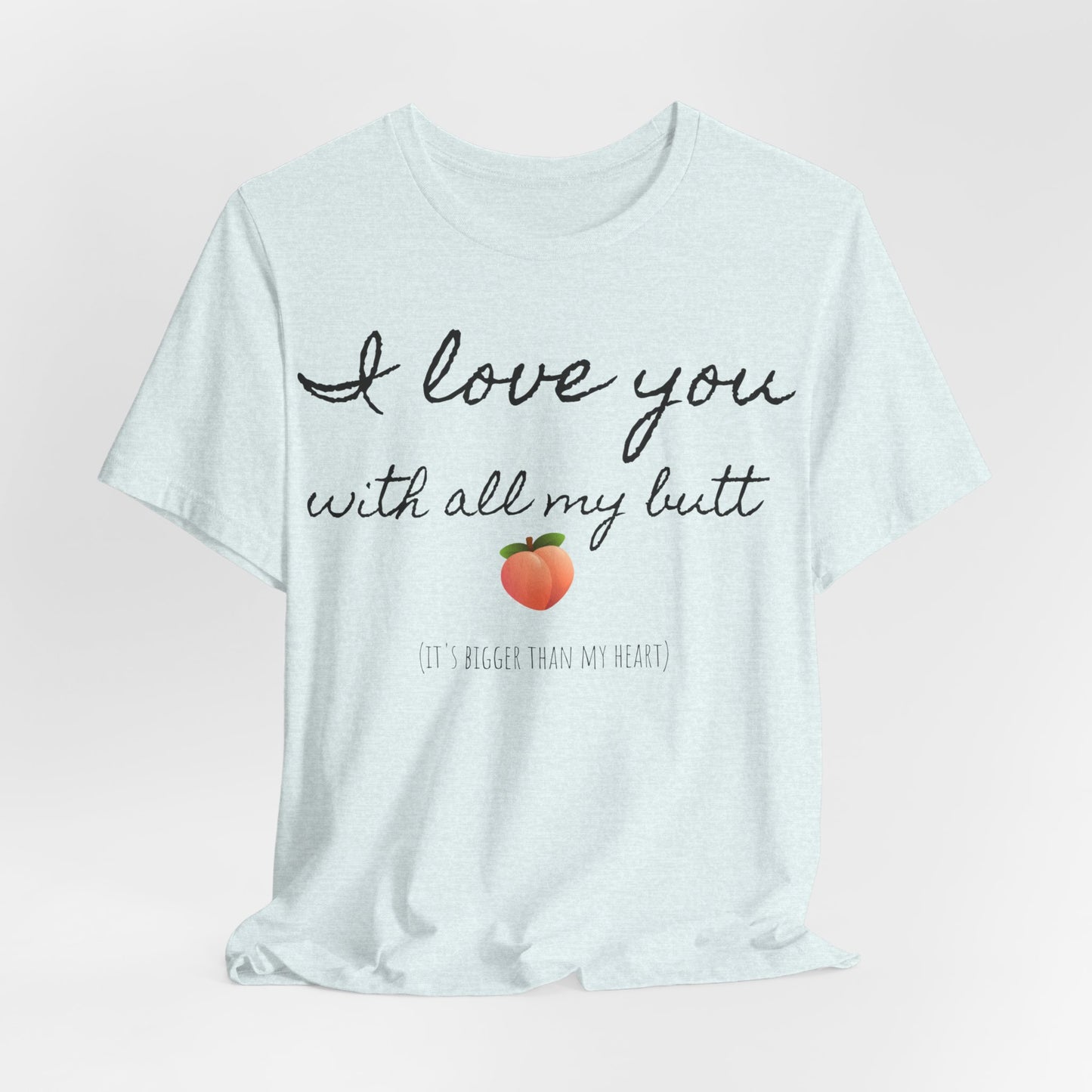 "I love you with all my butt" Tee