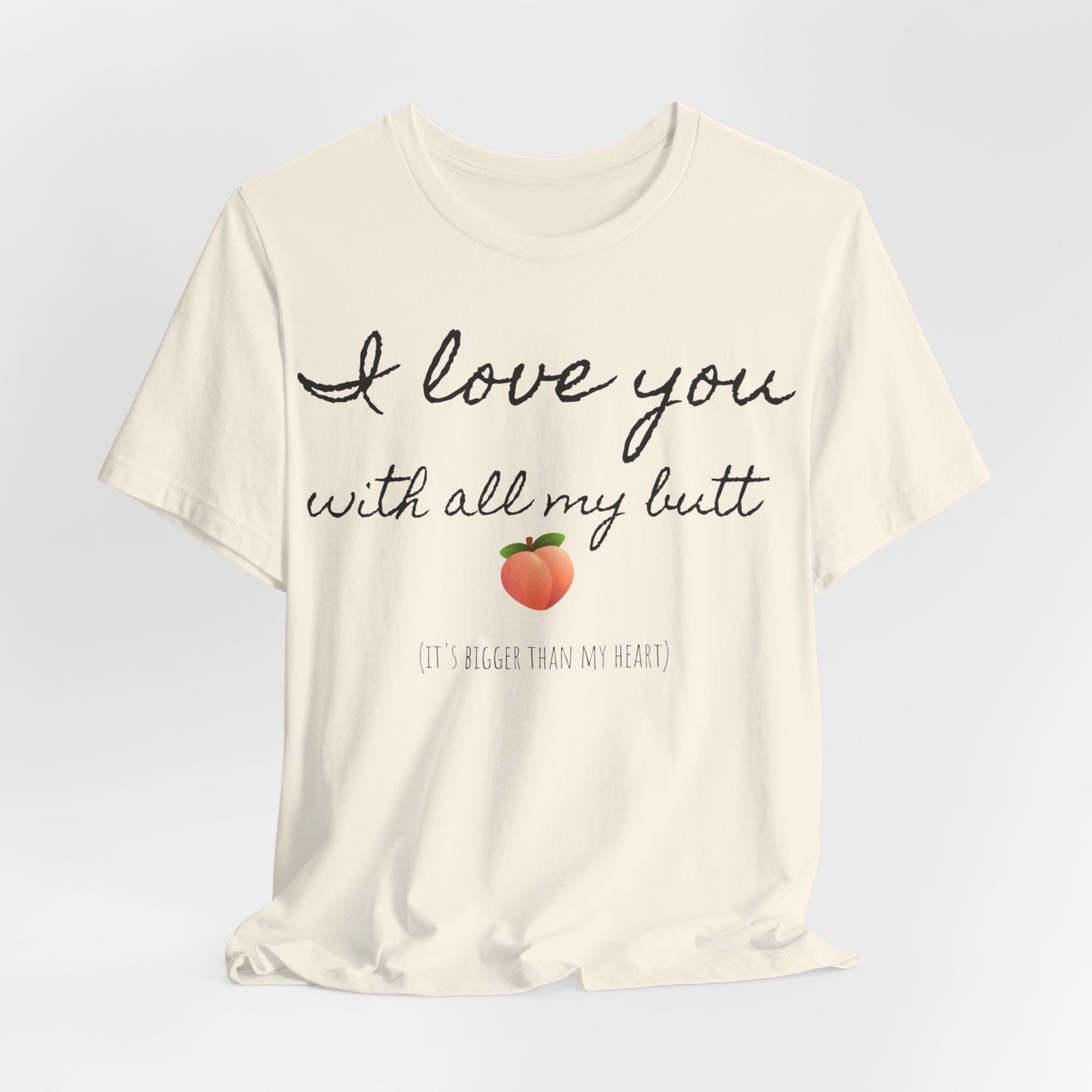 "I love you with all my butt" Tee