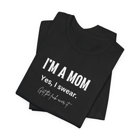 "I'm a mom, Yes I swear" Tee