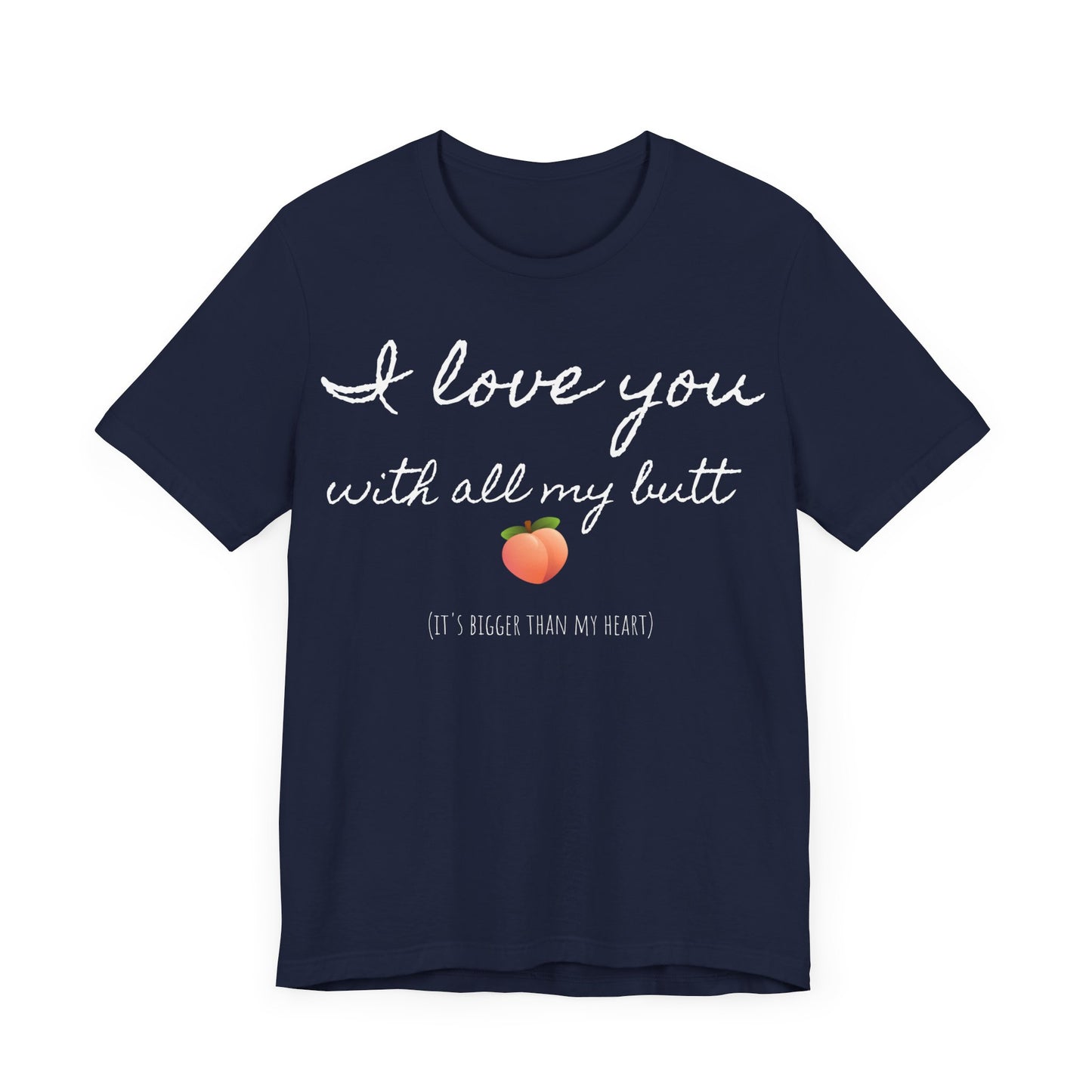 "I love you with all my butt" Tee