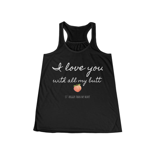 "I love you with all my butt" Flowy Racerback Tank