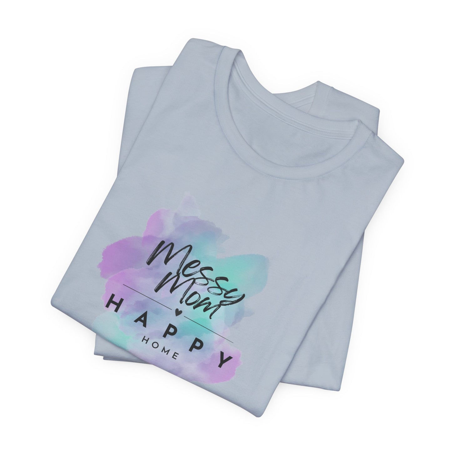 Messy Mom, Happy Home Tee