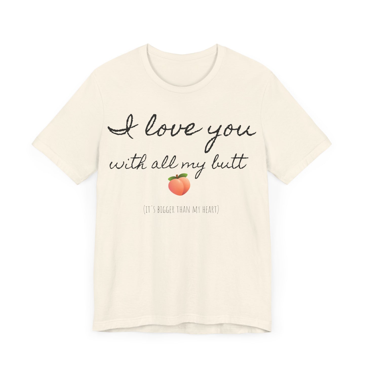 "I love you with all my butt" Tee